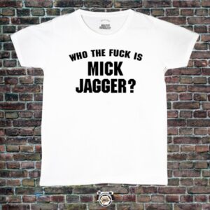 Who the fuck is Mick Jagger? (Rolling Stones)